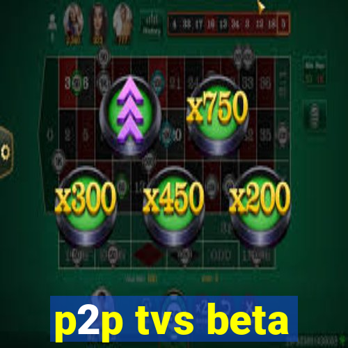 p2p tvs beta